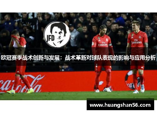 欧冠赛季战术创新与发展：战术革新对球队表现的影响与应用分析