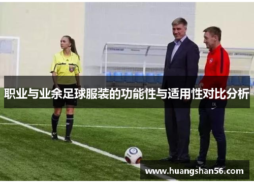 职业与业余足球服装的功能性与适用性对比分析
