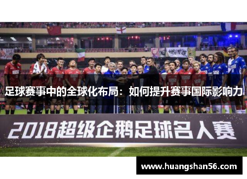 足球赛事中的全球化布局：如何提升赛事国际影响力